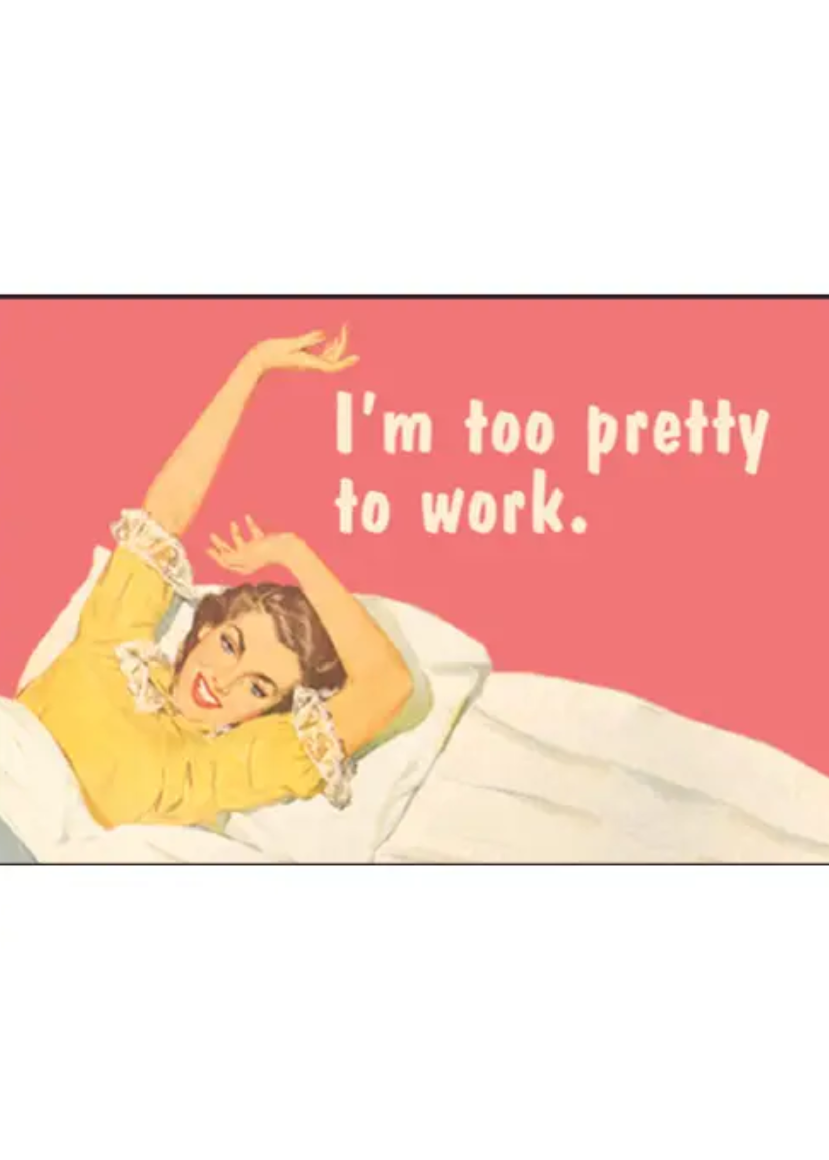 Ephemera I'm Too Pretty To Work Magnet