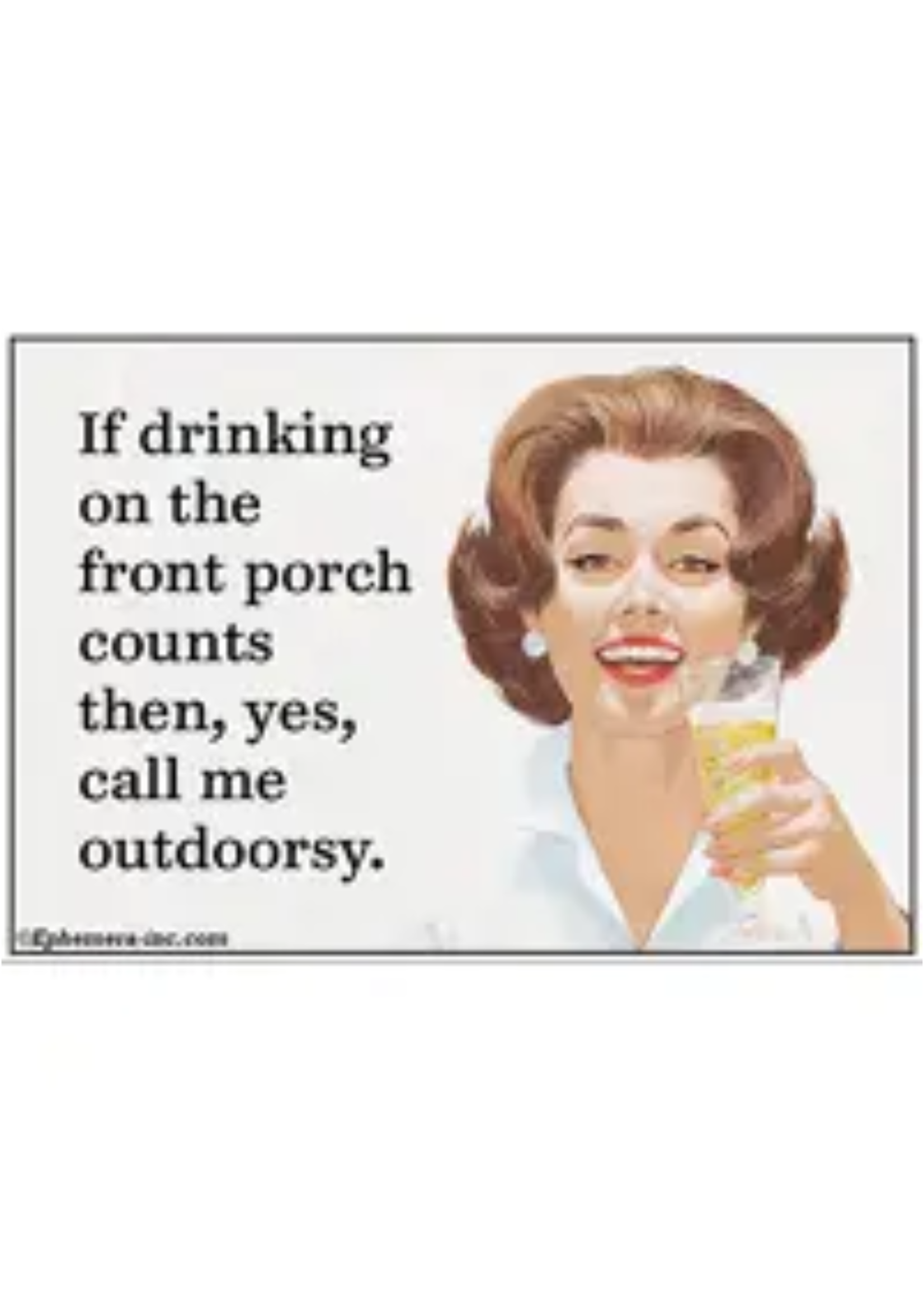 Ephemera If Drinking on Front Porch Counts Then, Yes, Call Me Outdoorsy Magnet