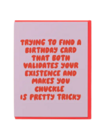 And Here We Are Birthday Card - Validate Your Existence