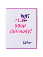 And Here We Are Birthday Card - It Was Your Birthday