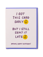 And Here We Are Belated Birthday Card - Late Early