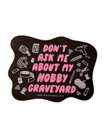 And Here We Are Don't Ask Me About My Hobby Graveyard Sticker