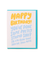 And Here We Are Birthday Card - Stupid Shit