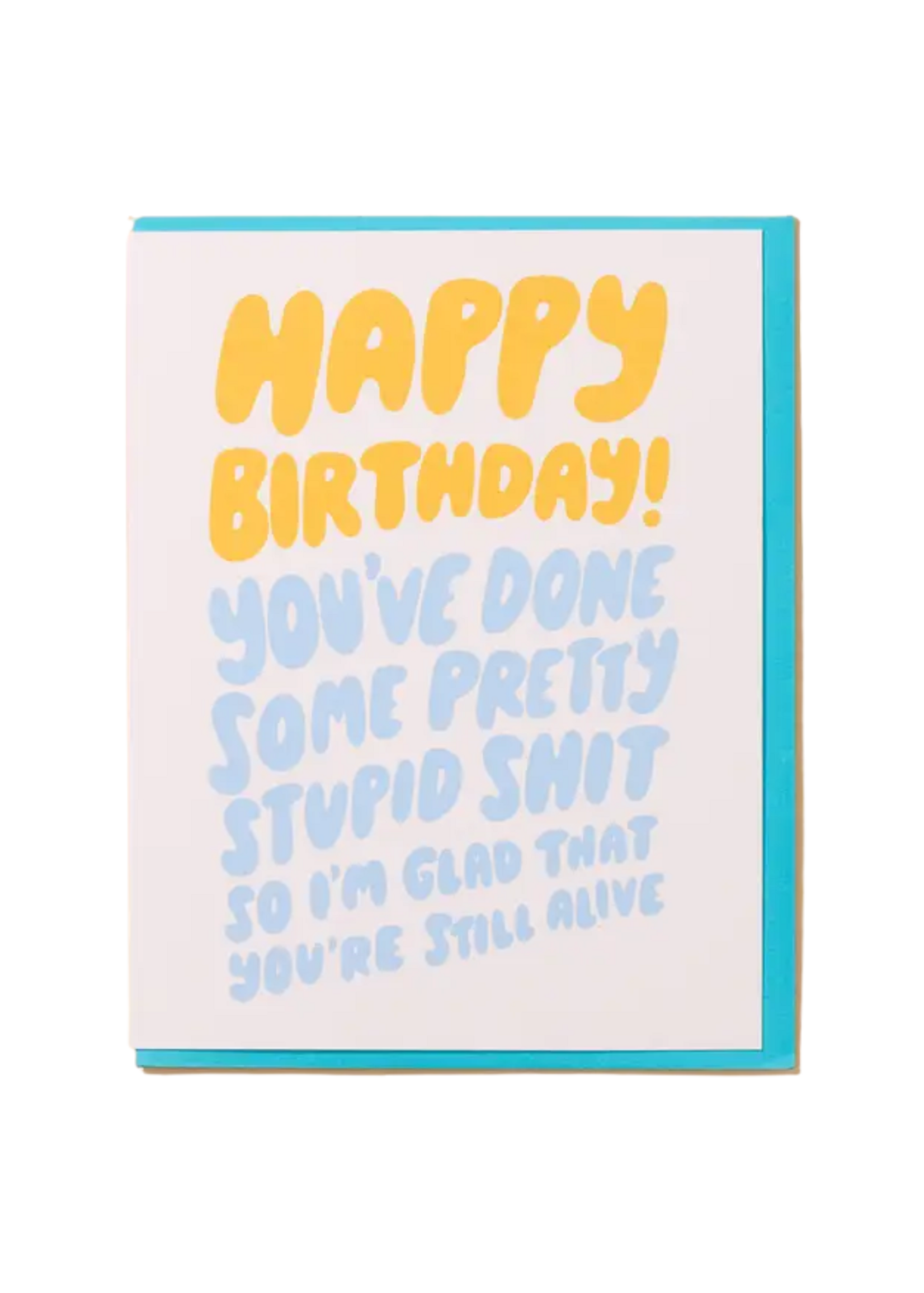 And Here We Are Birthday Card - Stupid Shit