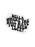 Shadows Of Sunshine Bella, Where the Hell You Been Loca Sticker