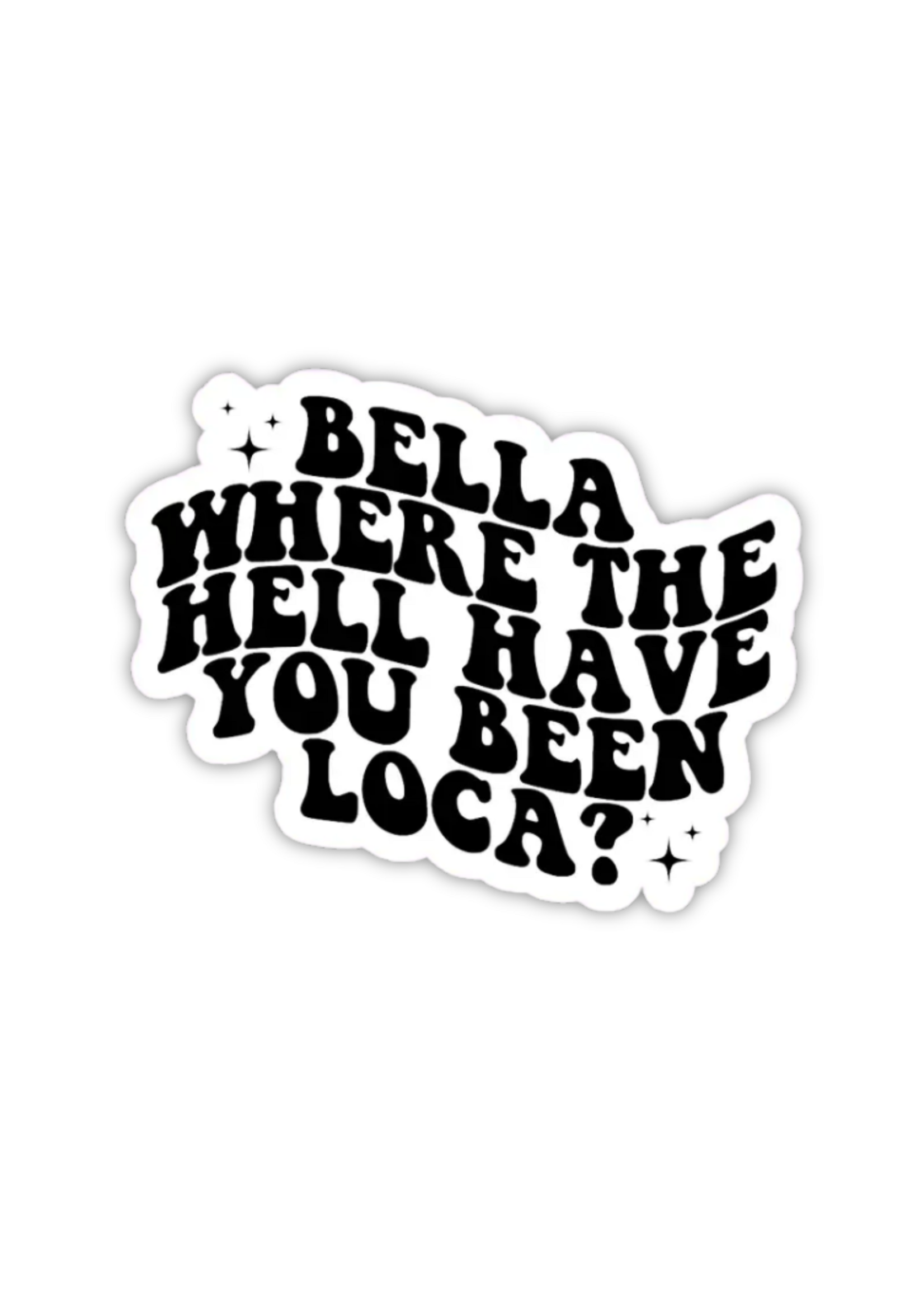 Shadows Of Sunshine Bella, Where the Hell You Been Loca Sticker