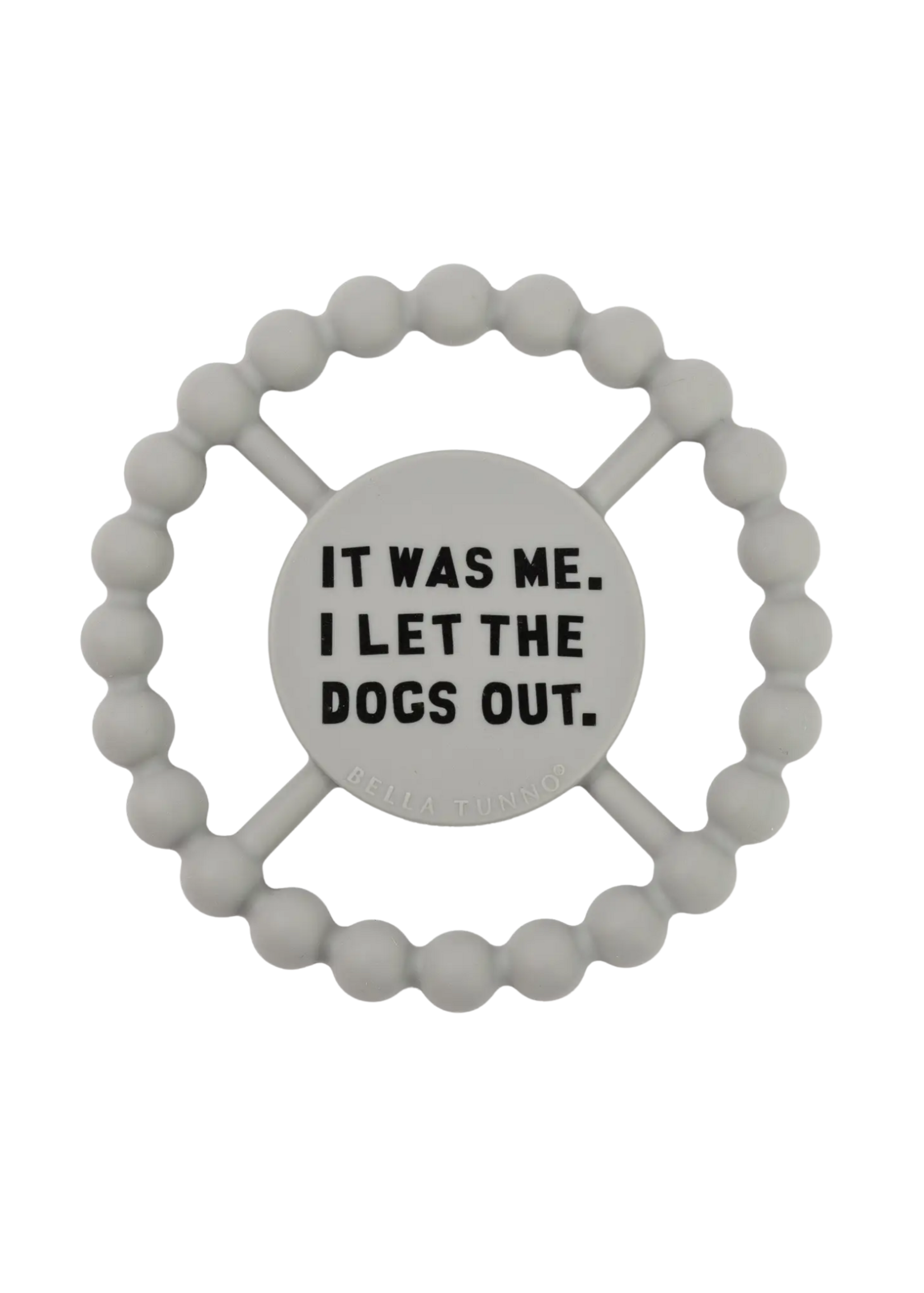 Bella Tunno It Was Me. I Let The Dogs Out. Teether