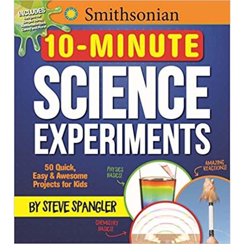 SMITHSONIAN 10-MINUTE SCIENCE EXPERIMENTS: 50 QUICK, EASY & AWESOME PROJECTS FOR KIDS