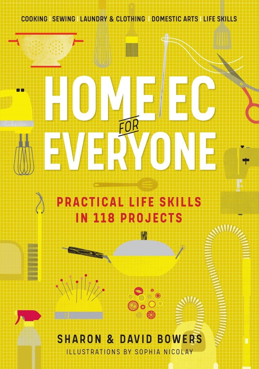 HOME EC FOR EVERYONE: PRACTICAL LIFE SKILLS IN 118 PROJECTS PB BOWERS