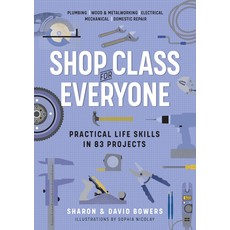 WORKMAN PUBLISHING SHOP CLASS FOR EVERYONE: PRACTICAL LIFE SKILLS IN 83 PROJECTS PB BOWERS