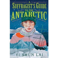 ATHENEUM BOOKS FOR YOUNG READERS A SUFFRAGIST'S GUIDE TO THE ANTARCTIC HB LAI