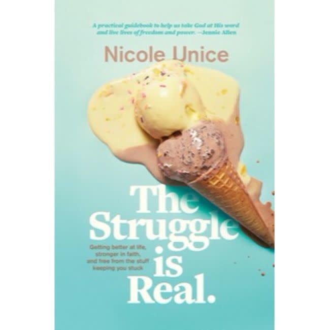Nicole Unice The Struggle Is Real: Getting Better at Life, Stronger in Faith, and Free from the Stuff Keeping You Stuck