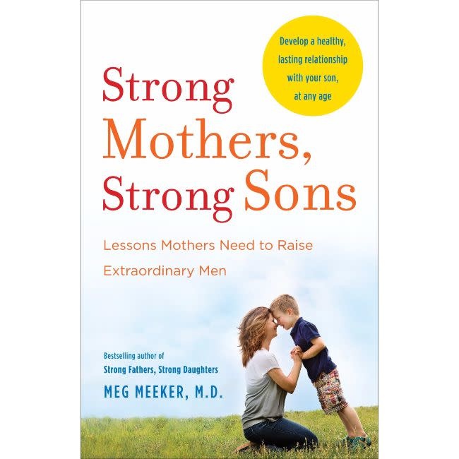 Meg Meeker Strong Mothers, Strong Sons: Lessons Mothers Need to Raise Extraordinary Men