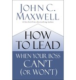 John Maxwell How to Lead When Your Boss Can't (or Won't)