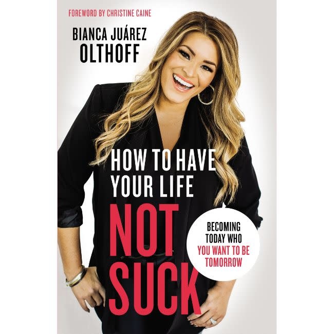 Bianca Juarez Olthoff How To Have Your Life Not Suck