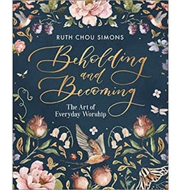 Ruth Chou Simmons Beholding and Becoming: The Art of Everyday Worship