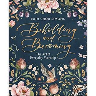 Ruth Chou Simons Beholding and Becoming: The Art of Everyday Worship