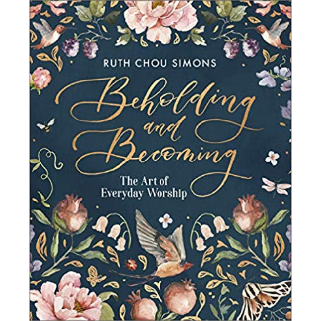 Ruth Chou Simmons Beholding and Becoming: The Art of Everyday Worship