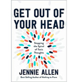 Jennie Allen Get Out of Your Head: Stopping the Spiral of Toxic Thoughts