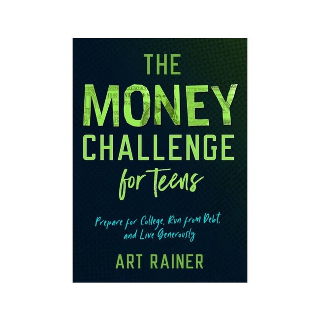 The Money Challenge for Teens: Prepare for College, Run from Debt, and Live Generously