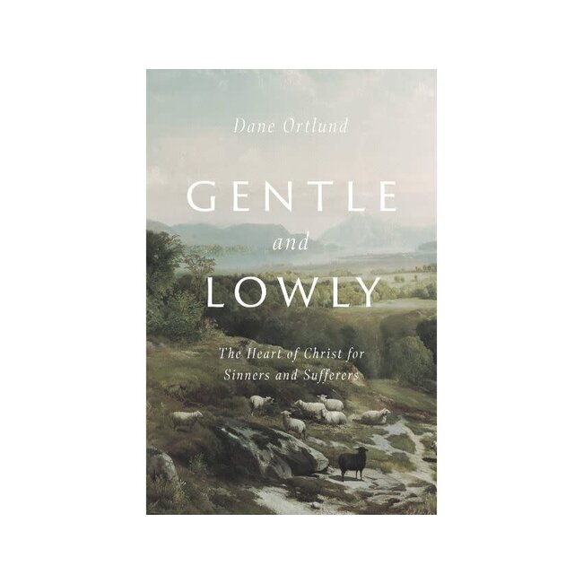 Gentle and Lowly: The Heart of Christ for Sinners and Sufferers