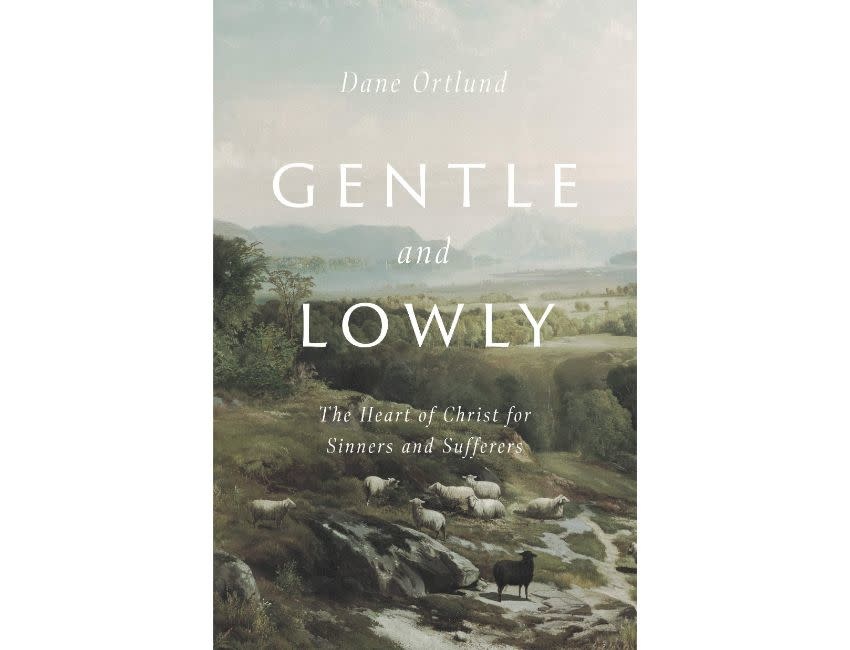 Dane C Ortlund Gentle and Lowly: The Heart of Christ for Sinners and Sufferers