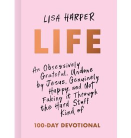 Lisa Harper Life: An Obsessively Grateful, Undone by Jesus, Genuinely Happy and Not Faking it Through the Hard Stuff Kind of 100 Day Devotional