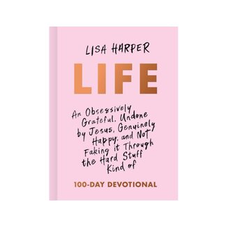 Lisa Harper Life: An Obsessively Grateful, Undone by Jesus, Genuinely Happy and Not Faking it Through the Hard Stuff Kind of 100 Day Devotional