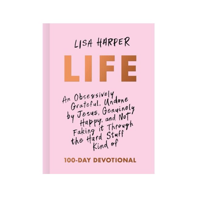 Life: An Obsessively Grateful, Undone by Jesus, Genuinely Happy and Not Faking it Through the Hard Stuff Kind of 100 Day Devotional