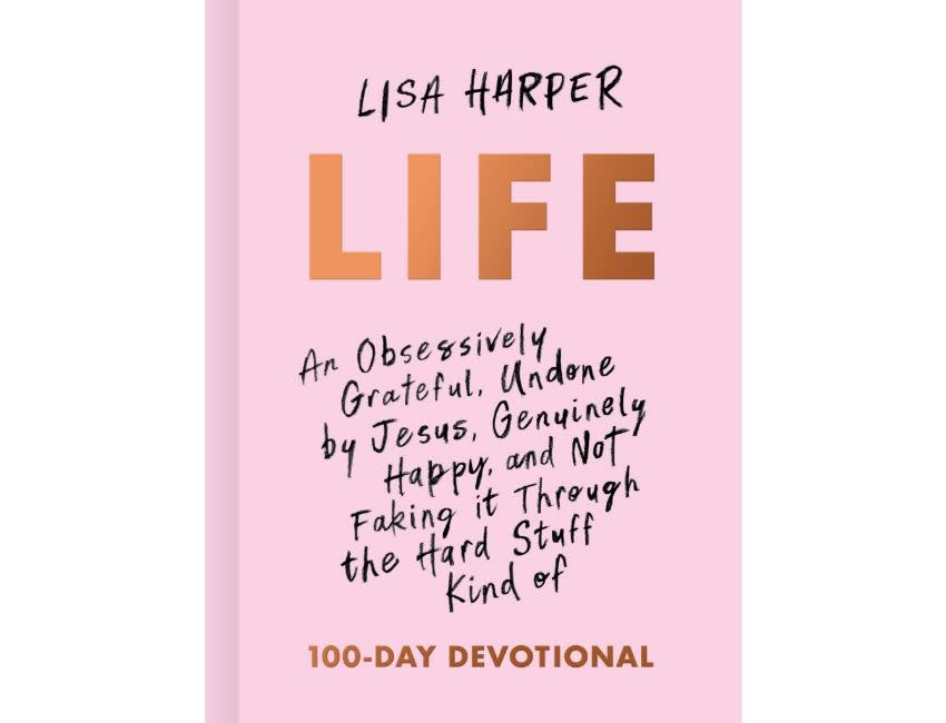 Lisa Harper Life: An Obsessively Grateful, Undone by Jesus, Genuinely Happy and Not Faking it Through the Hard Stuff Kind of 100 Day Devotional