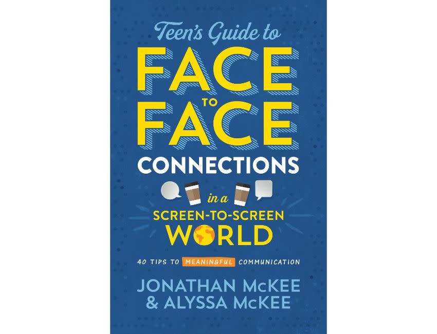 Jonathan Mckee The Teen's Guide to Face-To-Face Connections in a Screen-To-Screen World: 40 Tips to Meaningful Communication