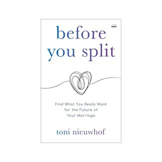 Toni Nieuwhof Before You Split: Find What You Really Want for the Future of Your Marriage