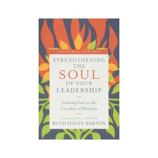 Ruth Haley Barton Strengthening the Soul of Your Leadership: Seeking God in the Crucible of Ministry