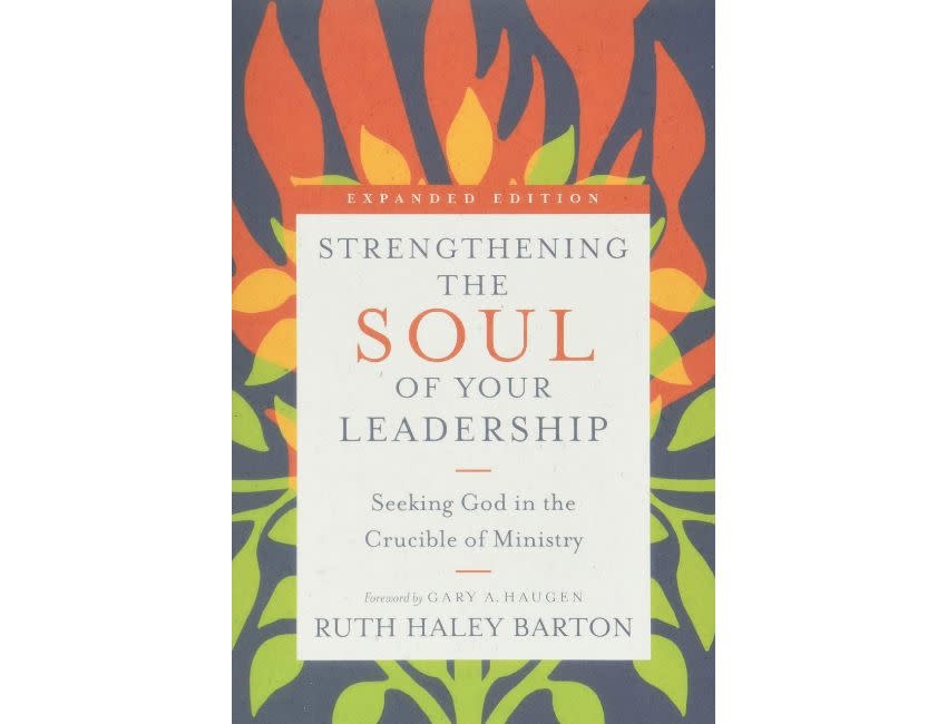 Ruth Haley Barton Strengthening the Soul of Your Leadership: Seeking God in the Crucible of Ministry