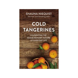 Shauna Niequist Cold Tangerines: Celebrating the Extraordinary Nature of Everyday Life