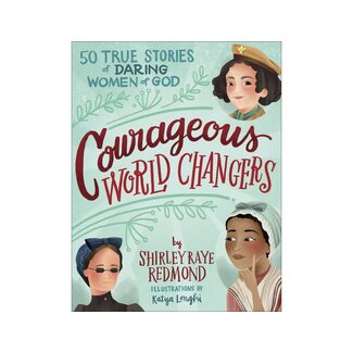 Shirley Rae Redmond Courageous World Changers: 50 True Stories of Daring Women of God