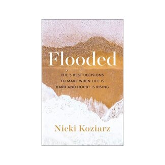 Nicki Koziarz Flooded: The 5 Best Decisions to Make When Life Is Hard and Doubt Is Rising