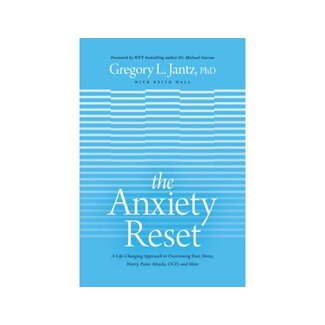 Gregory Jantz The Anxiety Reset: A Life-Changing Approach to Overcoming Fear, Stress, Worry, Panic Attacks, OCD and More