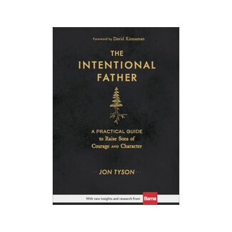 Jon Tyson The Intentional Father: A Practical Guide to Raise Sons of Courage and Character
