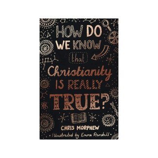 Chris Morphew How Do We Know Christianity Is Really True?