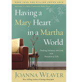 Joanna Weaver Having A Mary Heart In A Martha World: Finding Intimacy with God in the Busyness of Life