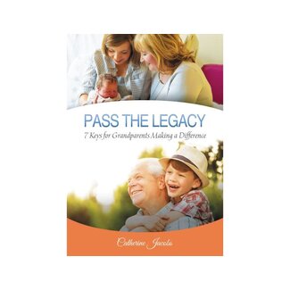 Cathy Jacobs Pass the Legacy: 7 Keys for Grandparents Making a Difference