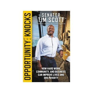 Tim Scott Opportunity Knocks: How Hard Work, Community, and Business Can Improve Lives and End Poverty