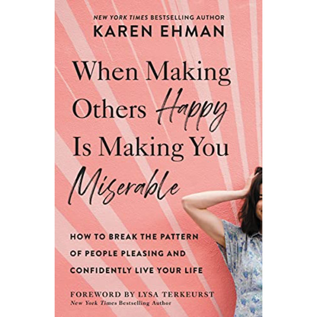 Karen Ehman When Making Others Happy Is Making You Miserable