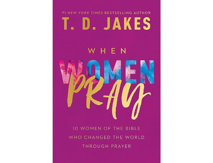 T.D. Jakes When Women Pray: 10 Women of the Bible Who Changed the World Through Prayer