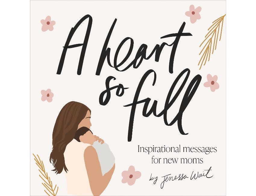 Jenessa Wait A Heart So Full: Inspirational Messages for New Moms