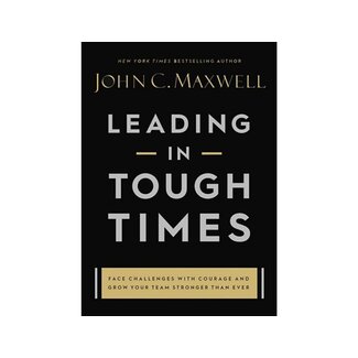 John Maxwell Leading In Tough Times