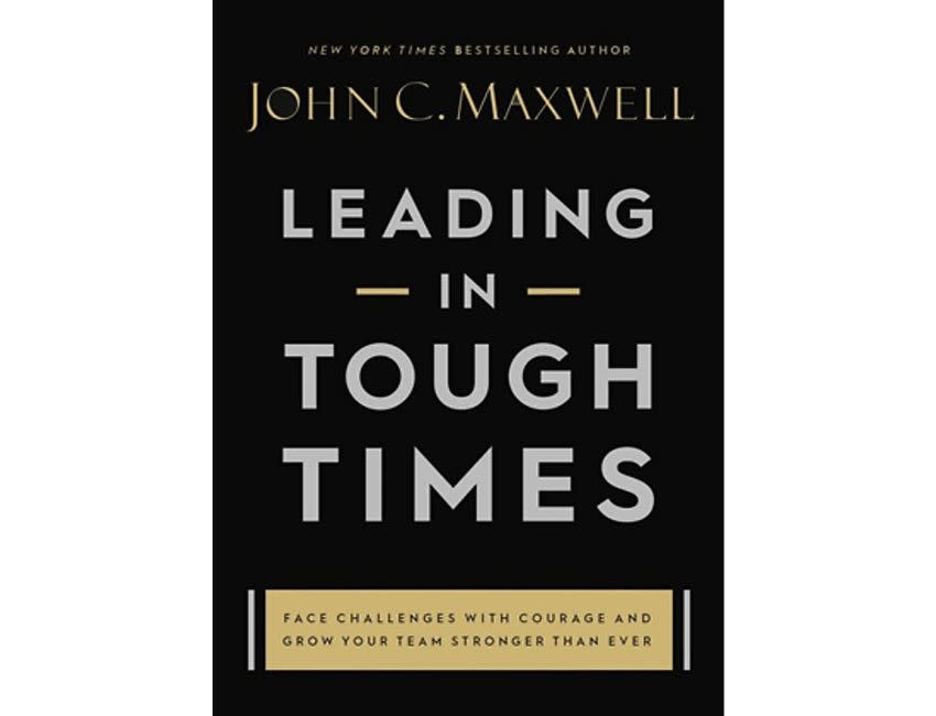 John Maxwell Leading In Tough Times