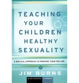 Jim Burns Teaching Your Children Healthy Sexuality: A Biblical Approach to Prepare Them for Life