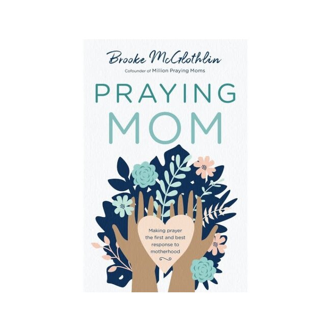 Praying Mom: Making Prayer the First and Best Response to Motherhood